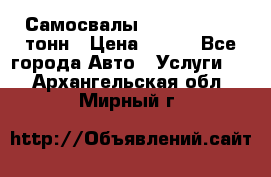 Самосвалы 8-10-13-15-20_тонн › Цена ­ 800 - Все города Авто » Услуги   . Архангельская обл.,Мирный г.